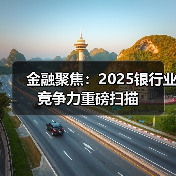 金融聚焦:2025银行业竞争力重磅扫描(图3) 金融聚焦:2025银行业竞争力重磅扫描(图3)