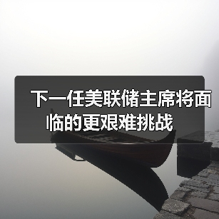 下一任美联储主席将面临的更艰难挑战（图3）