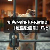 胡先煦首度担任总策划,《这里没信号》开播获热烈反响(图4) 胡先煦首度担任总策划,《这里没信号》开播获热烈反响(图4)