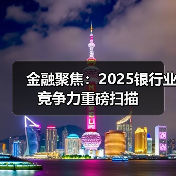 金融聚焦:2025银行业竞争力重磅扫描(图3) 金融聚焦:2025银行业竞争力重磅扫描(图3)