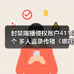 封禁限播侵权账户4116个 多人盗录传播《哪吒2》被抓(图3) 封禁限播侵权账户4116个 多人盗录传播《哪吒2》被抓(图3)