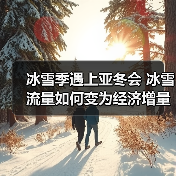 冰雪季遇上亚冬会 冰雪流量如何变为经济增量(图3) 冰雪季遇上亚冬会 冰雪流量如何变为经济增量(图3)