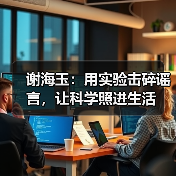 谢海玉:用实验击碎谣言,让科学照进生活(图4) 谢海玉:用实验击碎谣言,让科学照进生活(图4)