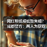 网红称抓蜈蚣致失明？成都警方：两人为获取流量收益发布虚假视频（图4）
