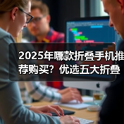 2025年哪款折叠手机推荐购买?优选五大折叠手机推荐(图2) 2025年哪款折叠手机推荐购买?优选五大折叠手机推荐(图2)