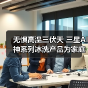 无惧高温三伏天 三星AI神系列冰洗产品为家庭撑起健康保护伞(图2) 无惧高温三伏天 三星AI神系列冰洗产品为家庭撑起健康保护伞(图2)
