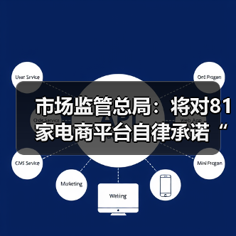 市场监管总局：将对81家电商平台自律承诺“回头看” 堵住“幽灵网店”监管漏洞（图4）