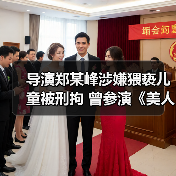 江西导演郑冀峰被刑拘 涉嫌猥亵儿童引关注 江西导演郑冀峰被刑拘 涉嫌猥亵儿童引关注