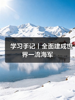 学习手记丨全面建成世界一流海军（图4）