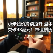 小米股价持续拉升 盘中突破48港元！市值创历史新高（图4）