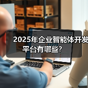2025年企业智能体开发平台有哪些?(图4) 2025年企业智能体开发平台有哪些?(图4)