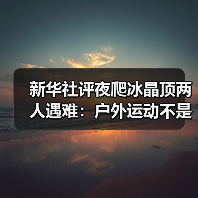 新华社评夜爬冰晶顶两人遇难:户外运动不是铤而走险(图4) 新华社评夜爬冰晶顶两人遇难:户外运动不是铤而走险(图4)