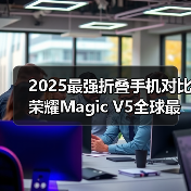 2025最强折叠手机对比 荣耀Magic V5全球最薄机身拔得头筹(图4) 2025最强折叠手机对比 荣耀Magic V5全球最薄机身拔得头筹(图4)