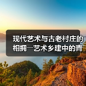 现代艺术与古老村庄的相拥――艺术乡建中的青年人（图1）