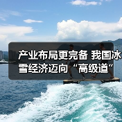 产业布局更完备 我国冰雪经济迈向“高级道”(图1) 产业布局更完备 我国冰雪经济迈向“高级道”(图1)