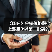 《哪吒》金镯价格翻倍上涨至3w!第一批买的人已赚麻!(图4) 《哪吒》金镯价格翻倍上涨至3w!第一批买的人已赚麻!(图4)