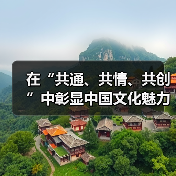 在“共通、共情、共创”中彰显中国文化魅力