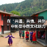 在“共通、共情、共创”中彰显中国文化魅力(图4) 在“共通、共情、共创”中彰显中国文化魅力(图4)