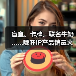 盲盒、卡牌、联名牛奶……哪吒IP产品销量火箭式飙升(图4) 盲盒、卡牌、联名牛奶……哪吒IP产品销量火箭式飙升(图4)