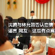 沈腾与林允皆否认恋情谣言 网友：这瓜有点