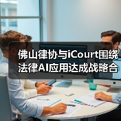 佛山律协与iCourt围绕法律AI应用达成战略合作（图4）
