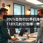 2025高性价比手机推荐 1189元的它值得一看(图2) 2025高性价比手机推荐 1189元的它值得一看(图2)