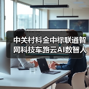 中关村科金中标联通智网科技车路云AI数智人项目，共推智能交互升级（图2）