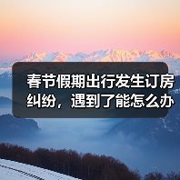 春节假期出行发生订房纠纷，遇到了能怎么办？（图2）
