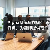 Alpha系统写作GPT 再升级,为律师提供写作质效双保障(图2) Alpha系统写作GPT 再升级,为律师提供写作质效双保障(图2)
