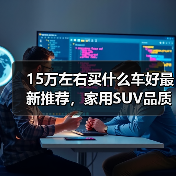 15万左右买什么车好最新推荐，家用SUV品质之选（图4）