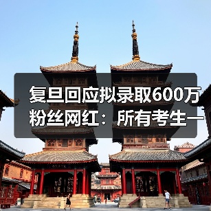 复旦回应拟录取600万粉丝网红:所有考生一视同仁!(图3) 复旦回应拟录取600万粉丝网红:所有考生一视同仁!(图3)