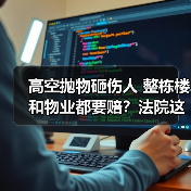 高空抛物砸伤人 整栋楼和物业都要赔？法院这样判（图4）