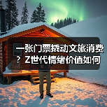 一张门票撬动文旅消费？Z世代情绪价值如何