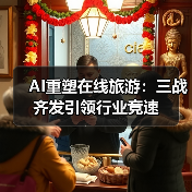 AI重塑在线旅游:三战齐发引领行业竞速(图3) AI重塑在线旅游:三战齐发引领行业竞速(图3)