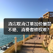 酒店取消订单加价屡禁不绝，消费者维权难？（图1）