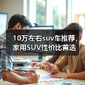10万左右suv车推荐,家用SUV性价比首选(图4) 10万左右suv车推荐,家用SUV性价比首选(图4)