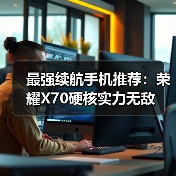 最强续航手机推荐：荣耀X70硬核实力无敌（图1）