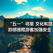 “五一”将至 文化和旅游部提醒游客加强安