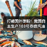 打破国外垄断！我国自主生产103号赛级汽