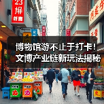 博物馆游不止于打卡！文博产业链新玩法揭秘