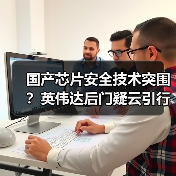 国产芯片安全技术突围?英伟达后门疑云引行业反思(图2) 国产芯片安全技术突围?英伟达后门疑云引行业反思(图2)
