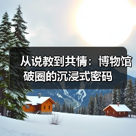 从说教到共情:博物馆破圈的沉浸式密码(图1) 从说教到共情:博物馆破圈的沉浸式密码(图1)