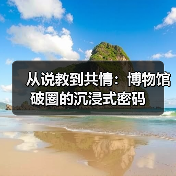 从说教到共情:博物馆破圈的沉浸式密码(图4) 从说教到共情:博物馆破圈的沉浸式密码(图4)
