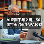 AI唤醒千年文明，50+国宝虚拟重生WA