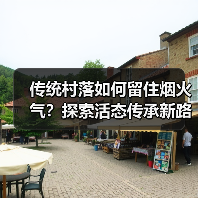 传统村落如何留住烟火气?探索活态传承新路径(图1) 传统村落如何留住烟火气?探索活态传承新路径(图1)