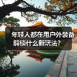年轻人都在用户外装备解锁什么新玩法?(图3) 年轻人都在用户外装备解锁什么新玩法?(图3)