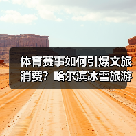 体育赛事如何引爆文旅消费？哈尔滨冰雪旅游