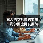 懒人洗衣机真的要来了?海尔回应网友期待,一机四用即将上线!(图3) 懒人洗衣机真的要来了?海尔回应网友期待,一机四用即将上线!(图3)