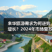 来华旅游需求为何逆势增长?2024年市场复苏全解析(图4) 来华旅游需求为何逆势增长?2024年市场复苏全解析(图4)