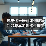 风电运维难题如何破解?联邦学习训练性能实现飞跃(图2) 风电运维难题如何破解?联邦学习训练性能实现飞跃(图2)